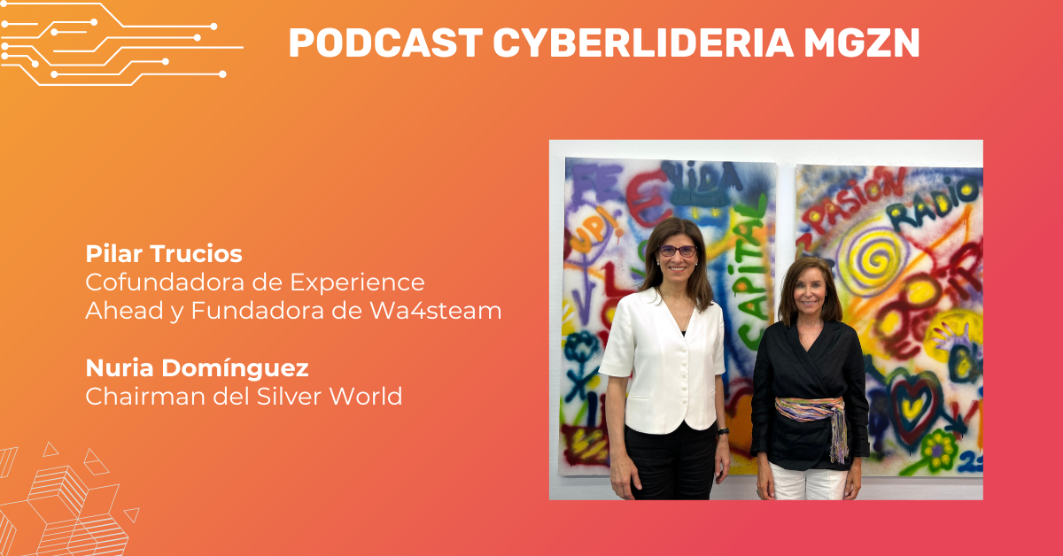 Podcast CyberLideria MGZN #04 Pilar Trucios (WA4STEAM) & Nuria Domínguez (Silver World)