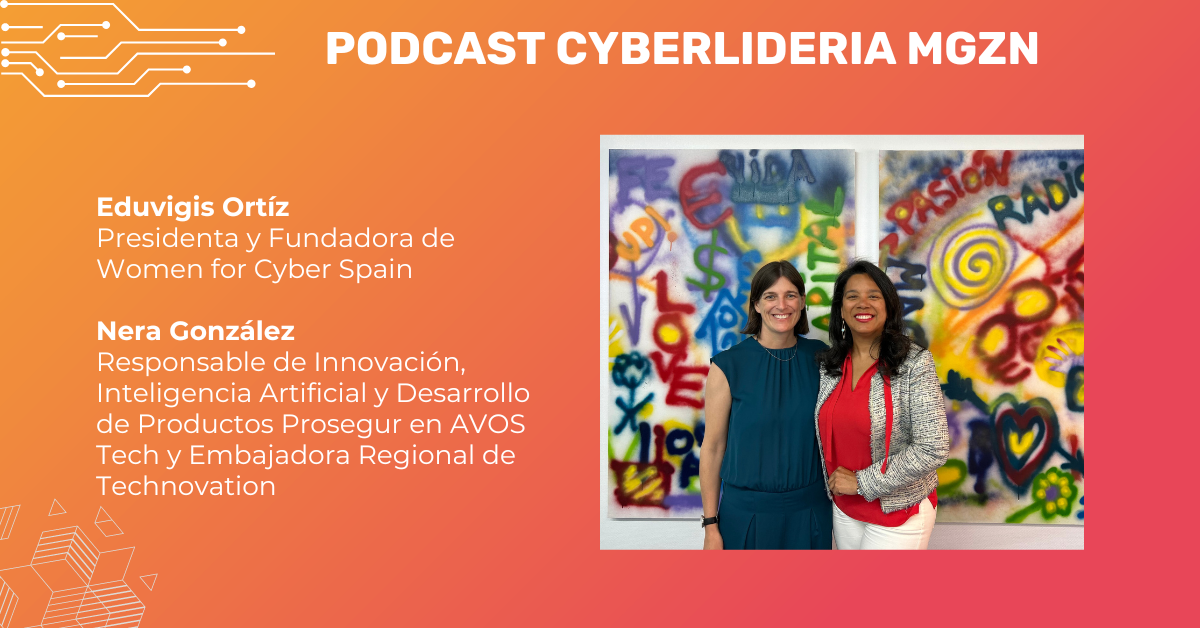 Podcast CyberLideria MGZN #05 Nera González (AVOS Tech) & Eduvigis Ortiz (Women4Cyber Spain)
