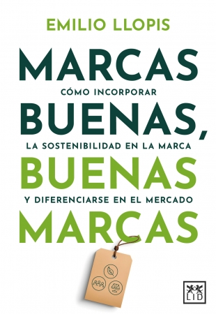 Libro recomendado: Marcas buenas, buenas marcas Cómo incorporar la sostenibilidad en la marca y diferenciarse en el mercado de Emilio Llopis
