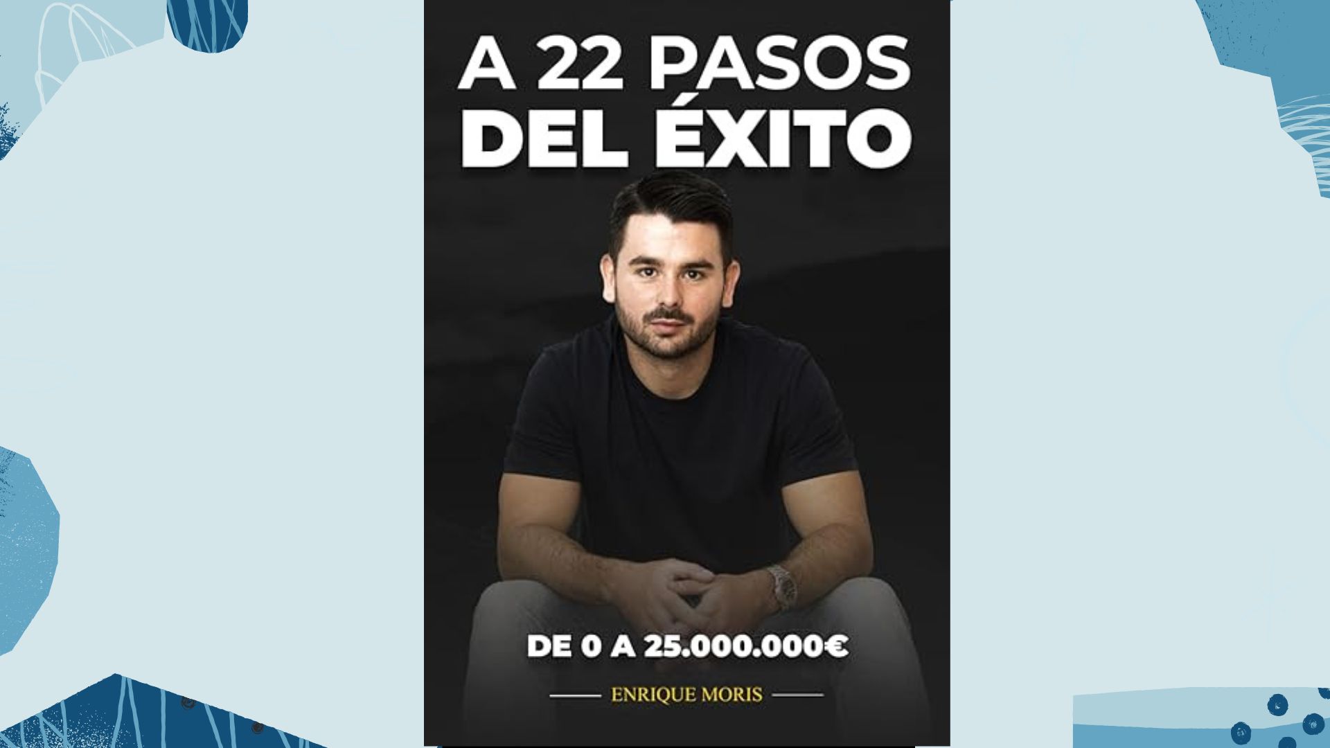 Lectura recomendada: A 22 pasos del éxito: De 0 a 25.000.000€ de Enrique Moris