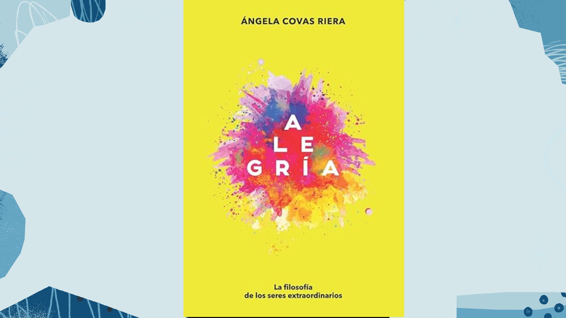 Lectura recomendada: Alegría: La filosofía de los seres extraordinarios de Angela Covas Riera