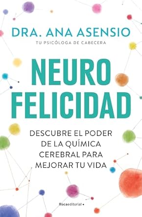 Lectura Recomendada: Neurofelicidad: Descubre el poder de la química cerebral para mejorar tu vida de Ana Asensio